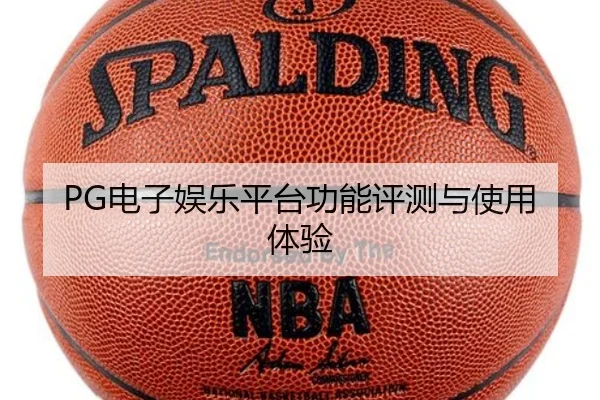 PG电子娱乐平台功能评测与使用体验